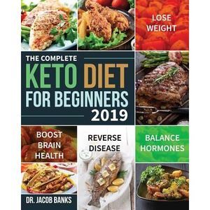 The Complete Keto Diet for Beginners #2019: Lose Weight, Balance Hormones, Boost